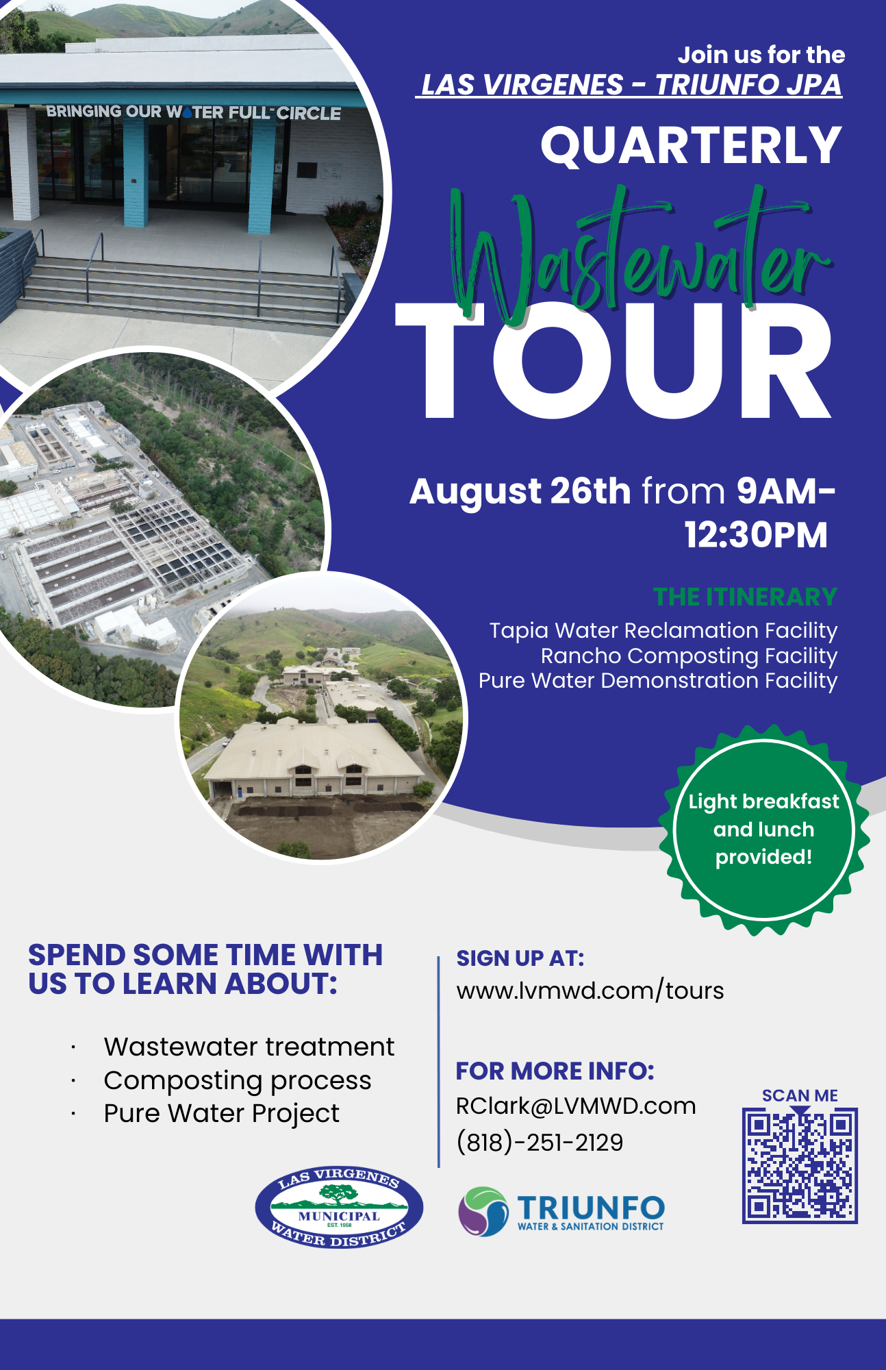 JPA Quarterly Wastewater Tour Returns! After a long hiatus due to the pandemic, Las Virgenes-Triunfo JPA is thrilled to announce the return of our Quarterly Wastewater Tour on Saturday, August 26 from 9am-12:30pm. Attendees get an inside look into the essential processes and infrastructure that maintain the health & quality of our community's environment, including a look at the new project set to bring us a local source of water by 2028. The morning will consist of tours of: • Tapia Water Reclamation Facility • Rancho Las Virgenes Composting Facility • Pure Water Demonstration Facility Of course – we wouldn’t ask you spend a few hours with us without providing food, so a light breakfast and full lunch will be provided! We will also provide transportation in between facilities. Space is limited – so secure your spot today! For more information and to register, visit: LVMWD.com/tours Thank you, and we look forward to seeing you there! 